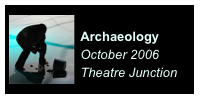 ￼
Archaeology
October 2006
Theatre Junction