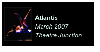 ￼
Atlantis
March 2007
Theatre Junction